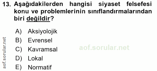 13. soru: Aşağıdakilerden hangisi siyaset felsefesi konu ve problemlerinin sınıflandırmalarından biri değildir? A) Aksiyolojik…