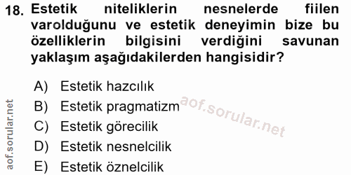 18. soru: Estetik niteliklerin nesnelerde fiilen varolduğunu ve estetik deneyimin bize bu özelliklerin bilgisini verdiğini savu…