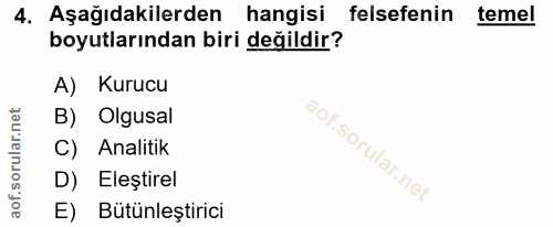 4. soru: Aşağıdakilerden hangisi felsefenin temel boyutlarından biri değildir? A) Kurucu B) Olgusal C) Analitik D) Eleştirel E…