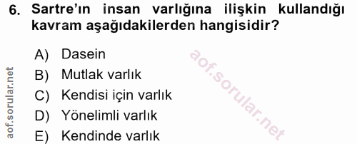 6. soru: Sartre'ın insan varlığına ilişkin kullandığı kavram aşağıdakilerden hangisidir? A) Dasein B) Mutlak varlık aof.sorula…