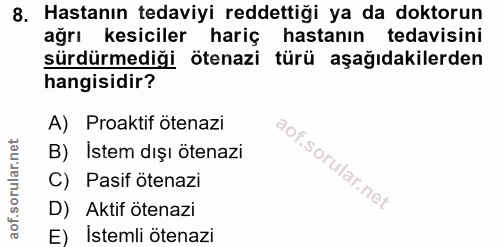 8. soru: Hastanın tedaviyi reddettiği ya da doktorun ağrı kesiciler hariç hastanın tedavisini sürdürmediği ötenazi türü aşağıd…