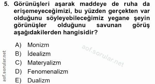 5. soru: Görünüşleri aşarak maddeye de ruha da erişemeyeceğimizi, bu yüzden gerçekten var olduğunu söyleyebileceğimiz yegane ş…