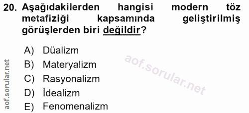 20. soru: Aşağıdakilerden hangisi modern töz metafiziği kapsamında geliştirilmiş görüşlerden biri değildir? A) Düalizm B) Mater…