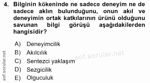 4. soru: Bilginin kökeninde ne sadece deneyim ne de sadece aklın bulunduğunu, onun akıl ve deneyimin ortak katkılarının ürünü…