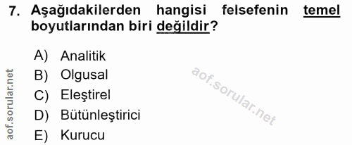 7. soru: Aşağıdakilerden hangisi felsefenin temel boyutlarından biri değildir? A) Analitik B) Olgusal C) Eleştirel D) Bütünleş…