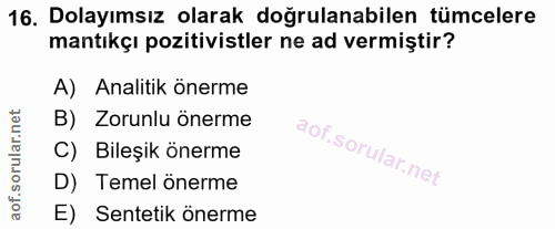 16. soru: Dolayımsız olarak doğrulanabilen tümcelere mantıkçı pozitivistler ne ad vermiştir? A) Analitik önerme B) Zorunlu öner…