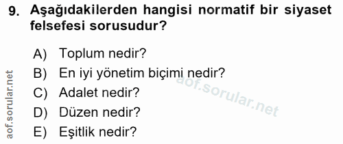 9. soru: Aşağıdakilerden hangisi normatif bir siyaset felsefesi sorusudur? A) Toplum nedir? B) En iyi yönetim biçimi nedir? C)…