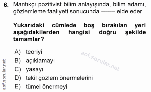 6. soru: Mantıkçı pozitivist bilim anlayışında, bilim adamı, gözlemleme faaliyeti sonucunda --- elde eder. Yukarıdaki cümlede…