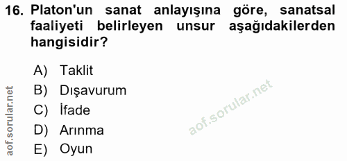 16. soru: Platon'un sanat anlayışına göre, sanatsal faaliyeti belirleyen unsur aşağıdakilerden hangisidir? A) Taklit B) Dışavur…