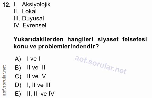 12. soru: I. Aksiyolojik Il. Lokal IlI. Duyusal IV. Evrensel Yukarıdakilerden hangileri siyaset felsefesi konu ve problemlerind…