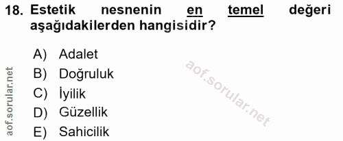 18. soru: Estetik nesnenin en temel değeri aşağıdakilerden hangisidir? A) Adalet B) Doğruluk C) İyilik D) Güzellik E Sahicilik