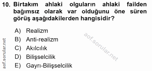 10. soru: Birtakım ahlaki olguların ahlaki failden bağımsız olarak var olduğunu öne süren görüş aşağıdakilerden hangisidir? A)…