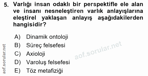 5. soru: Varlığı insan odaklı bir perspektifle ele alan ve insanı nesneleştiren varlık anlayışlarına eleştirel yaklaşan anlayı…