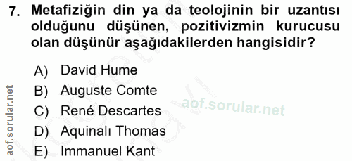 7. soru: Metafiziğin din ya da teolojinin bir uzantısı olduğunu düşünen, pozitivizmin kurucusu olan düşünür aşağıdakilerden ha…
