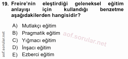 19. soru: Freire'nin eleştirdiği geleneksel eğitim anlayışı için kullandığı benzetme aşağıdakilerden hangisidir? A) Mutlakçı eğ…
