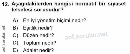 12. soru: Aşağıdakilerden hangisi normatif bir siyaset felsefesi sorusudur? A) En iyi yönetim biçimi nedir? B) Eşitlik nedir? C…