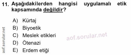 11. soru: Aşağıdakilerden hangisi uygulamalı etik kapsamında değildir? A) Kürtaj B) Biyotik C) Meslek etikleri D) Ötenazi E) Er…