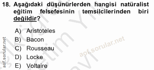 18. soru: Aşağıdaki düşünürlerden hangisi natüralist eğitim felsefesinin temsilcilerinden biri değildir? A) Aristoteles B) Baco…