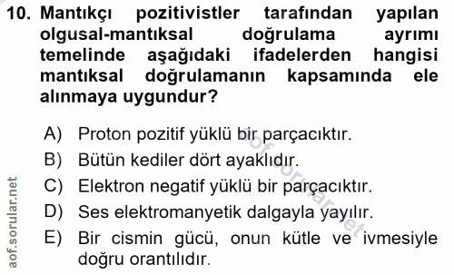 10. soru: Mantıkçı pozitivistler tarafindan yapılan olgusal-mantiksal doğrulama ayrımı temelinde aşağıdaki ifadelerden hangisi…