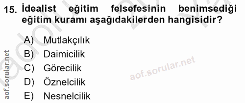 15. soru: İdealist eğitim felsefesinin benimsediği eğitim kuramı aşağıdakilerden hangisidir? A) Mutlakçılık B) Daimicilik C) Gö…