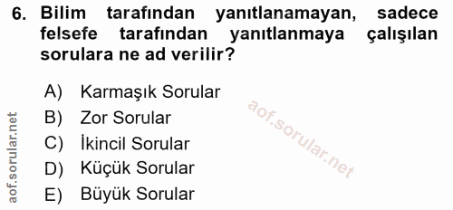 6. soru: Bilim tarafından yanıtlanamayan, sadece felsefe tarafindan yanıtlanmaya çalışılan sorulara ne ad verilir? A) Karmaşık…