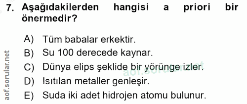 7. soru: Aşağıdakilerden hangisi a priori bir önermedir? A) Tüm babalar erkektir. B) Su 100 derecede kaynar. C) Dünya elips şe…