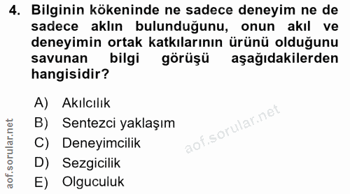 4. soru: Bilginin kökeninde ne sadece deneyim ne de sadece aklın bulunduğunu, onun akıl ve deneyimin ortak katkılarının ürünü…