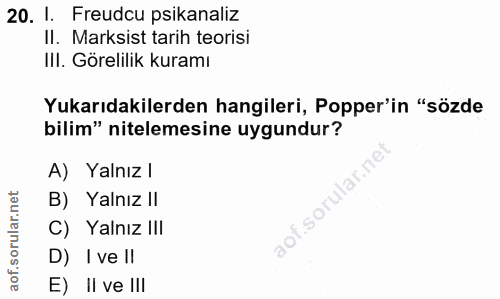 20. soru: 1. Freudcu psikanaliz Il. Marksist tarih teorisi III. Görelilik kuramı Yukarıdakilerden hangileri, Popper'in "sözde b…