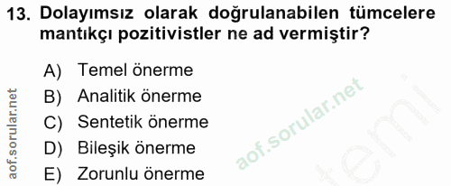 13. soru: Dolayımsız olarak doğrulanabilen tümcelere mantıkçı pozitivistler ne ad vermiştir? A) Temel önerme B) Analitik önerme…