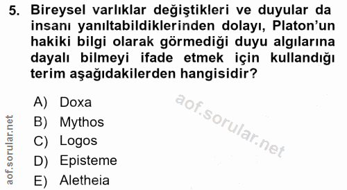 5. soru: Bireysel varlıklar değiştikleri ve duyular da insanı yanıltabildiklerinden dolayı, Platon'un hakiki bilgi olarak görm…
