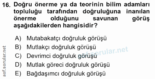 16. soru: Doğru önerme ya da teorinin bilim adamları topluluğu tarafından doğruluğuna inanılan önerme olduğunu savunan görüş aş…