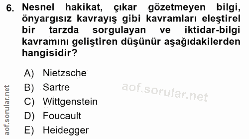 6. soru: Nesnel hakikat, çıkar gözetmeyen bilgi, önyargısız kavrayış gibi kavramları eleştirel bir tarzda sorgulayan ve iktida…