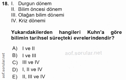 18. soru: I. Durgun dönem II. Bilim öncesi dönem Ill. Olağan bilim dönemi IV. Kriz dönemi Yukarıdakilerden hangileri Kuhn'a gör…