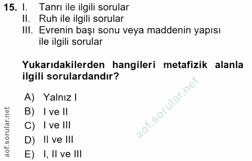 15. soru: I. Tanrı ile ilgili sorular II. Ruh ile ilgili sorular III. Evrenin başı sonu veya maddenin yapısı ile ilgili sorular…