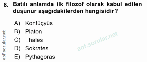 8. soru: Batılı anlamda ilk filozof olarak kabul edilen düşünür aşağıdakilerden hangisidir? A) Konfüçyüs B) Platon C) Thales D…