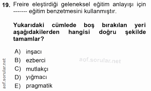 19. soru: Freire eleştirdiği geleneksel eğitim anlayışı için --- eğitim benzetmesini kullanmıştır. Yukarıdaki cümlede boş bırak…