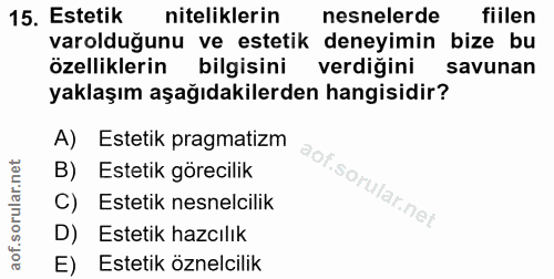 15. soru: Estetik niteliklerin nesnelerde fiilen varolduğunu ve estetik deneyimin bize bu özelliklerin bilgisini verdiğini savu…