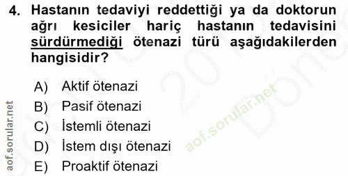 4. soru: Hastanın tedaviyi reddettiği ya da doktorun ağrı kesiciler hariç hastanın tedavisini sürdürmediği ötenazi türü aşağıd…
