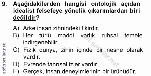 9. soru: Aşağıdakilerden hangisi ontolojik açıdan idealist felsefeye yönelik çıkarımlardan biri değildir? A) Arke insan zihnin…