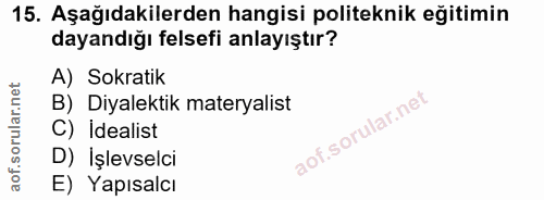15. soru: Aşağıdakilerden hangisi politeknik eğitimin dayandığı felsefi anlayıştır? A) Sokratik B) Diyalektik materyalist C) İd…