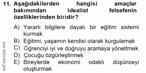 11. soru: Aşağıdakilerden hangisi amaçlar bakımından idealist felsefenin özelliklerinden biridir? A) Yararlı bilgilere dayalı b…