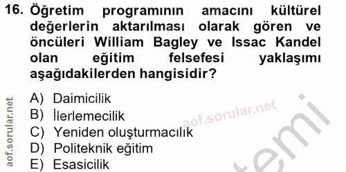 16. soru: Öğretim programının amacını kültürel değerlerin aktarılması olarak gören ve öncüleri William Bagley ve Issac Kandel o…