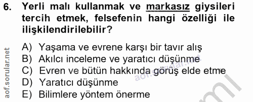 6. soru: Yerli malı kullanmak ve markasız giysileri tercih etmek, felsefenin hangi özelliği ile ilişkilendirilebilir? A) Yaşam…
