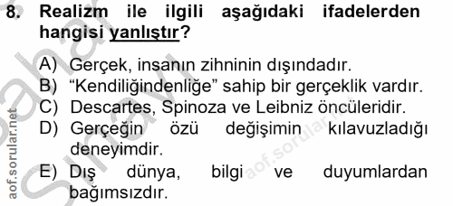 8. soru: Realizm ile ilgili aşağıdaki ifadelerden hangisi yanlıştır? A) Gerçek, insanın zihninin dışındadır. B) "Kendiliğinden…