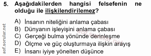 5. soru: Aşağıdakilerden hangisi felsefenin ne olduğu ile ilişkilendirilemez? A) İnsanın niteliğini anlama çabası B) Dünyanın…