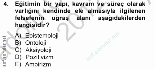 4. soru: Eğitimin bir yapı, kavram ve süreç olarak varlığını kendinde ele almasıyla ilgilenen felsefenin , uğraş alanı aşağıda…