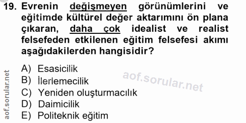 19. soru: Evrenin değişmeyen görünümlerini ve eğitimde kültürel değer aktarımını ön plana çıkaran, daha cok idealist ve realist…