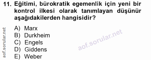 11. soru: Eğitimi, bürokratik egemenlik için yeni bir kontrol ilkesi olarak tanımlayan düşünür aşağıdakilerden hangisidir? A) M…