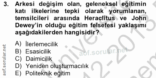 3. soru: Arkesi değişim olan, geleneksel eğitimin katı ilkelerine tepki olarak yorumlanan, temsilcileri arasında Heraclitus ve…