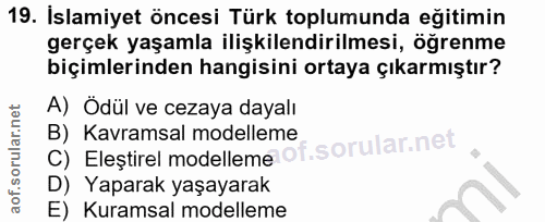 19. soru: İslamiyet öncesi Türk toplumunda eğitimin gerçek yaşamla ilişkilendirilmesi, öğrenme biçimlerinden hangisini ortaya ç…
